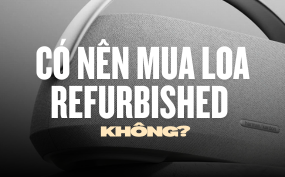 Có nên mua loa refurbished không? Ưu – nhược điểm chi tiết
