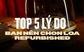 Top 5 lý do bạn nên chọn loa refurbished – Tiết kiệm nhưng vẫn an tâm